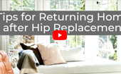 Tips for Returning Home after Hip Replacement